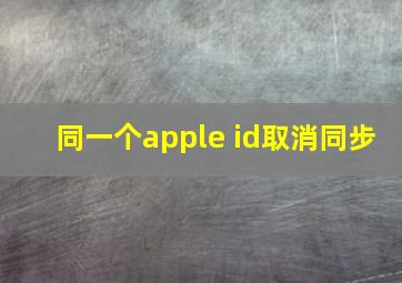 同一个apple id取消同步